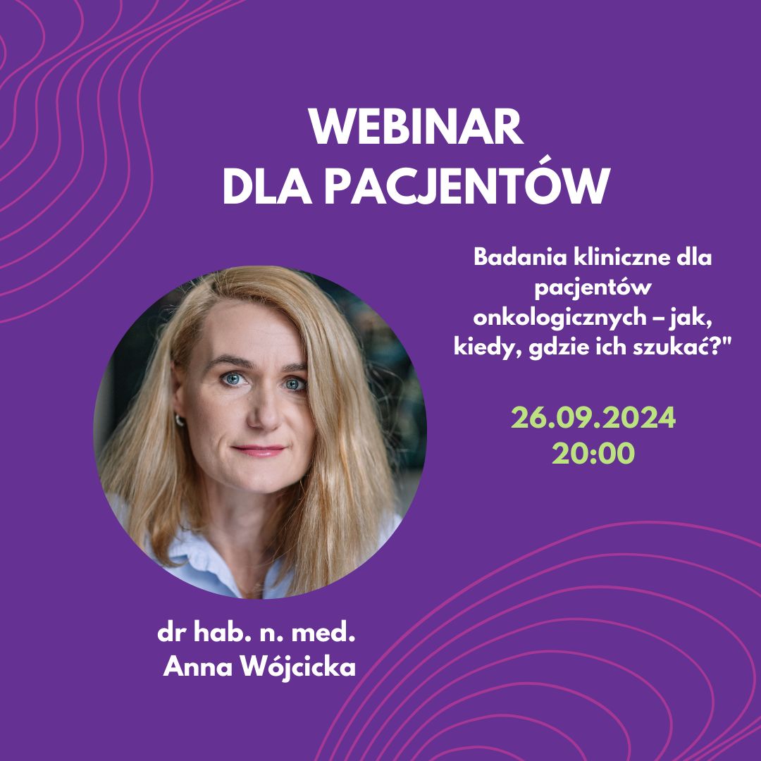 Webinar dla pacjentów: Badania onkologiczne - jak, kiedy, gdzie szukać? 26.09.2024, 20:00. Prowadzi Anna Wójcicka.