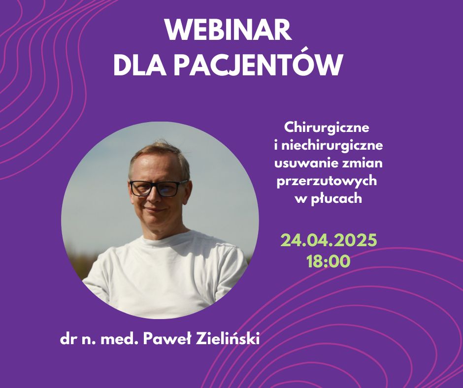 Webinar dla pacjentów o usuwaniu zmian przerzutowych w płucach. 24.04.2025, 18:00. Prowadzi dr n. med. Paweł Zieliński.