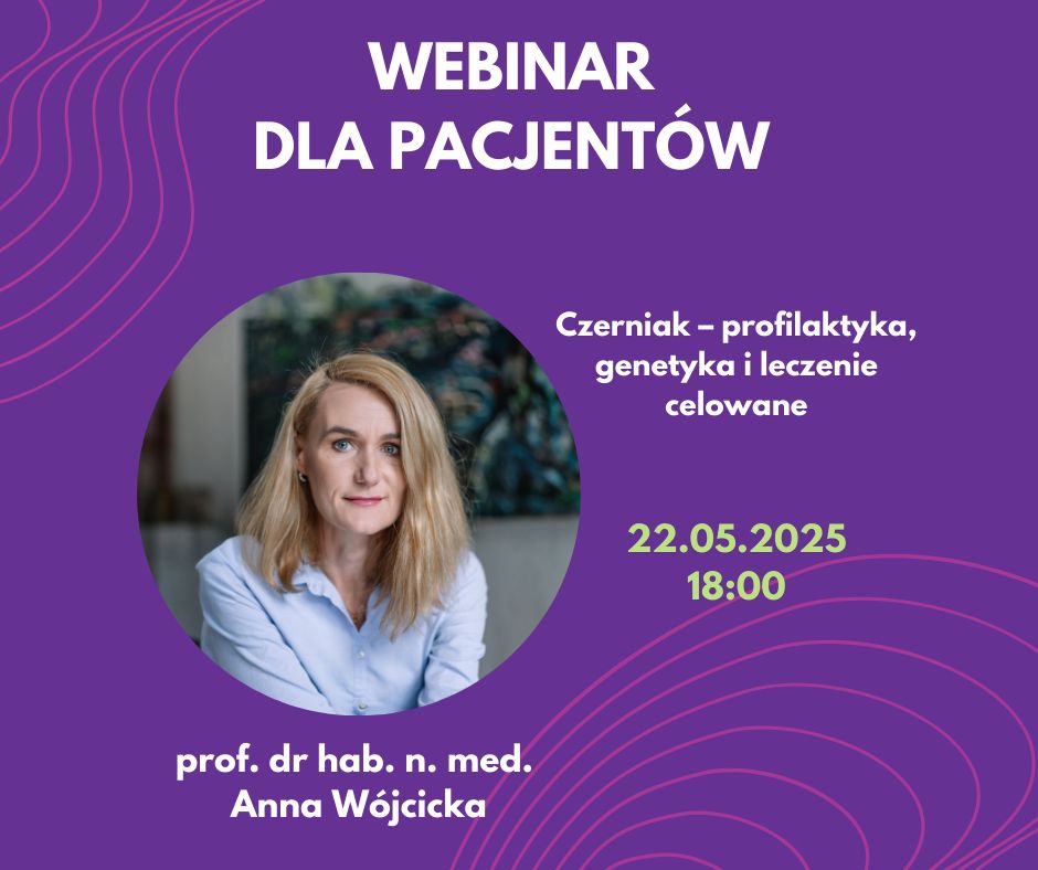 Webinar dla pacjentów: Czerniak - profilaktyka, genetyka i leczenie celowane, 22.05.2025, 18:00, prowadzi specjalistka.