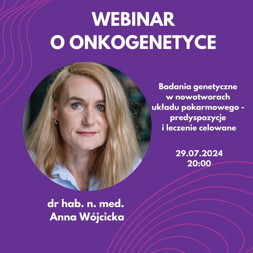 Webinar o onkogenetyce z dr Anną Wójcicką, 29.07.2024, 20:00, badania i leczenie nowotworów układu pokarmowego.