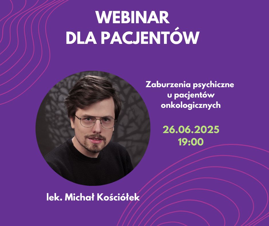 Webinar „Zaburzenia psychiczne u pacjentów onkologicznych” z lekarzem 26.06.2025 o 19:00.
